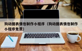 通化狗动图表情包制作小程序（狗动图表情包制作小程序免费）